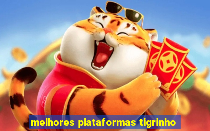 melhores plataformas tigrinho